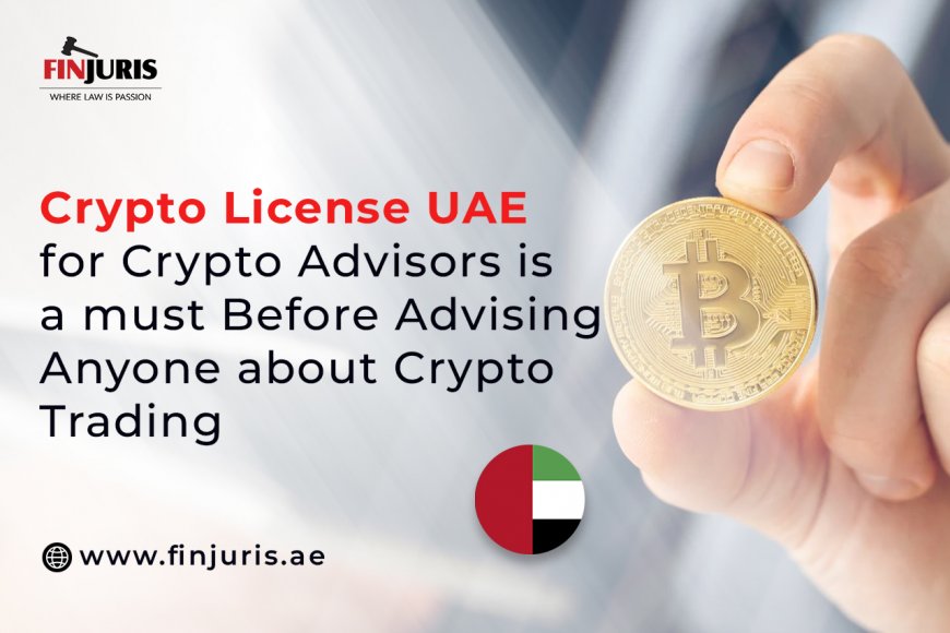 Crypto License UAE for Crypto Advisors Is a Must Before Advising Anyone About Crypto Trading