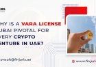Why is a VARA License Dubai Pivotal for Every Crypto Venture in UAE?