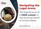 Navigating the Legal Arena: The Significance of a VARA Lawyer in the Evolving World of Virtual Assets