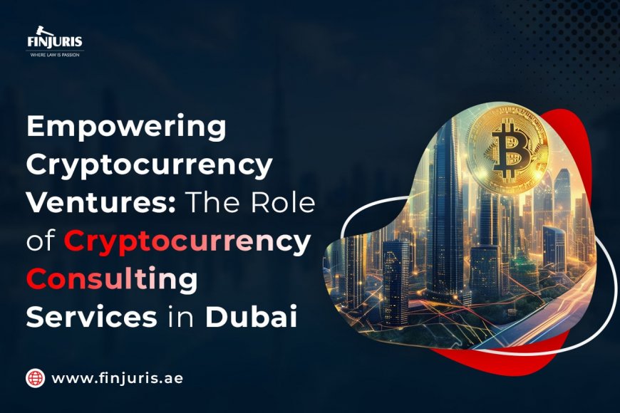 Empowering Cryptocurrency Ventures: The Role of Cryptocurrency Consulting Services in Dubai