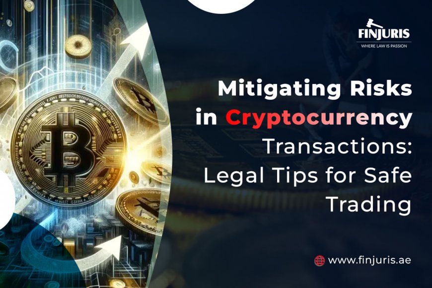 Mitigating Risks in Cryptocurrency Transactions: Legal Tips for Safe Trading