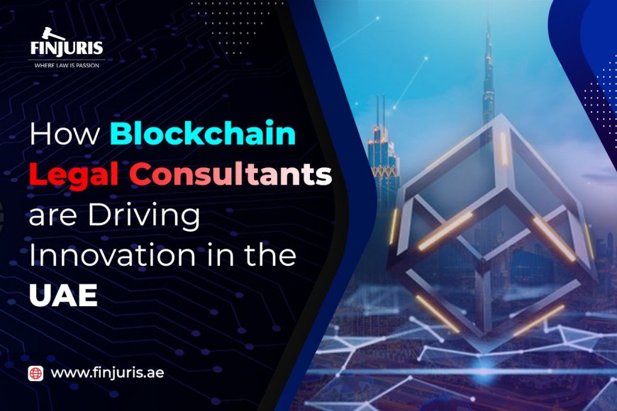 How Blockchain Legal Consultants are Driving Innovation in the UAE