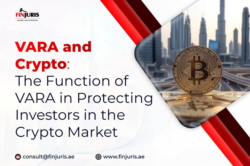 VARA and Crypto: The Function of VARA in Protecting Investors in the Crypto Market