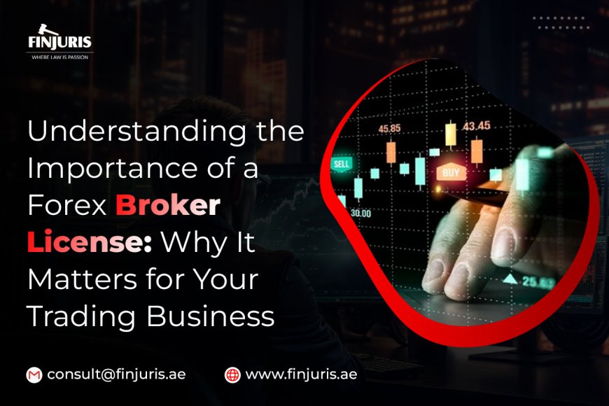 Understanding the Importance of a Forex Broker License: Why It Matters for Your Trading Business