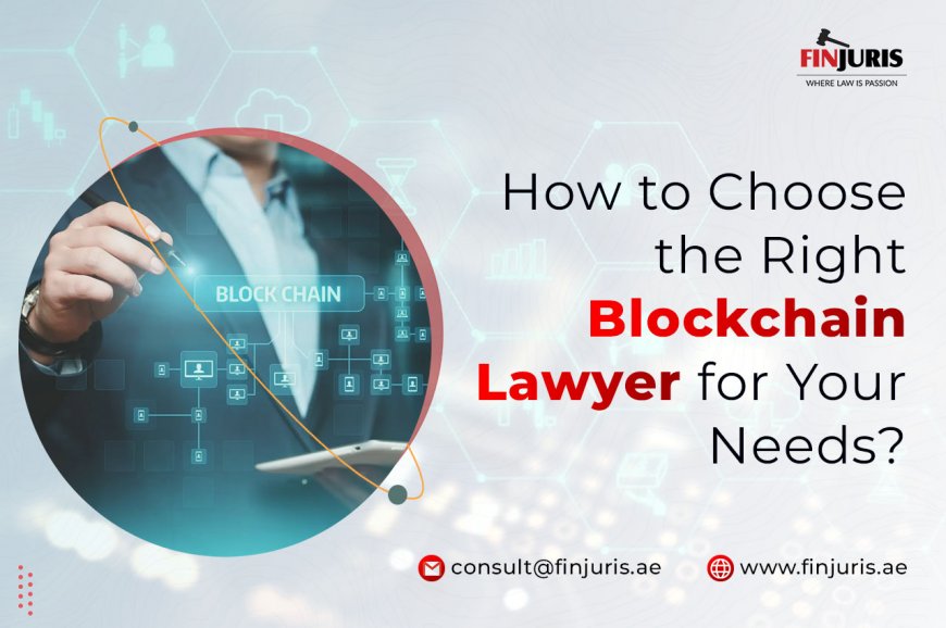 How to Choose the Right Blockchain Lawyer for Your Needs?