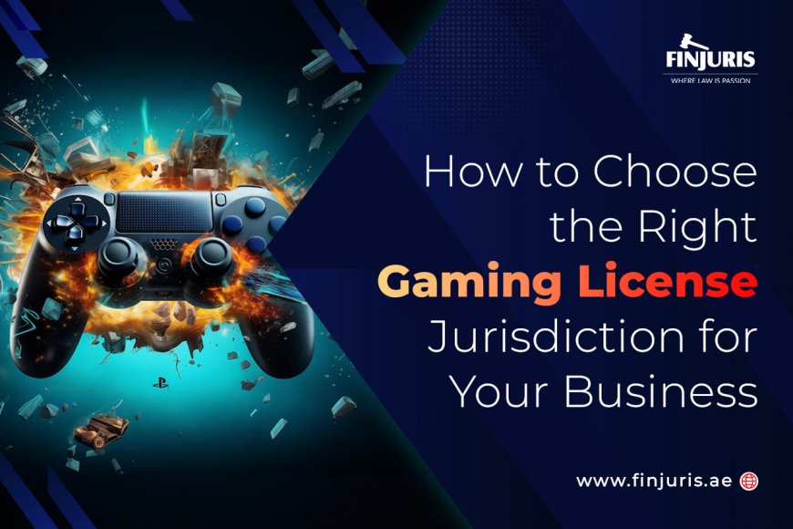 How to Choose the Right Gaming License Jurisdiction for Your Business