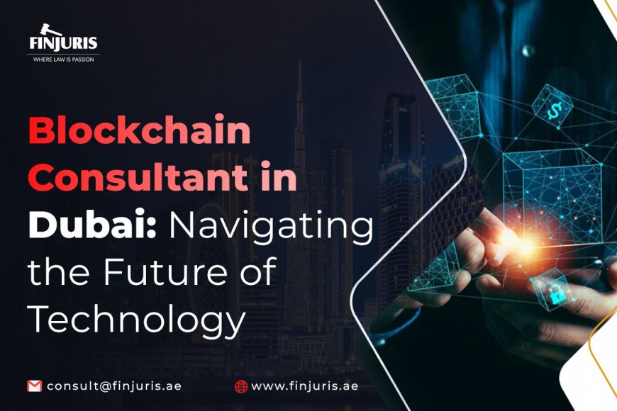 Blockchain Consultant in Dubai: Navigating the Future of Technology