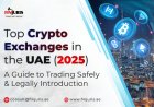 Top Crypto Exchanges in the UAE (2025): A Guide to Trading Safely & Legally