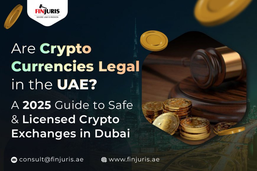 Are Cryptocurrencies Legal in the UAE? A 2025 Guide to Safe & Licensed Crypto Exchanges in Dubai