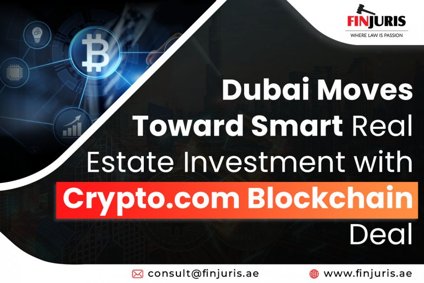 Dubai Moves Toward Smart Real Estate Investment with Crypto.com Blockchain Deal