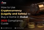 How to Use Cryptocurrency (Legally and Safely) to Buy a Home in Dubai — 2025 Compliance Guide