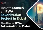 How to Launch an RWA Tokenization Project in Dubai (2025 Edition): The Rise of RWA Tokenization in Dubai