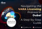 Navigating the VARA Licensing Process in Dubai: A Step-by-Step Guide