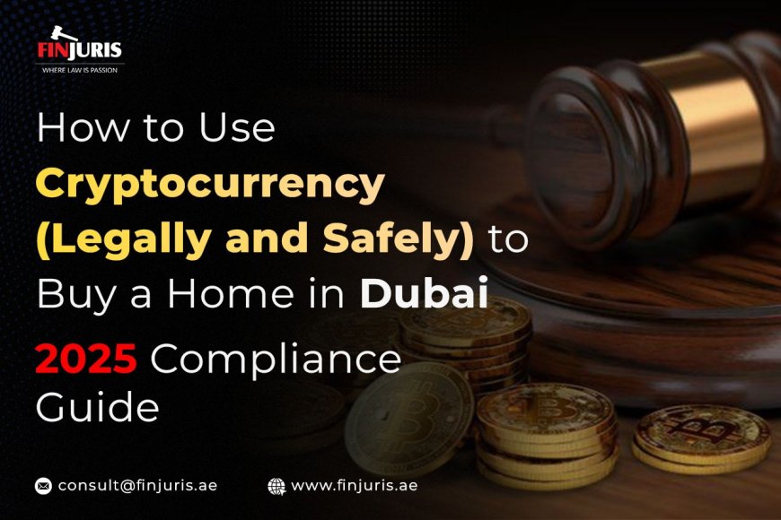 How to Use Cryptocurrency (Legally and Safely) to Buy a Home in Dubai — 2025 Compliance Guide