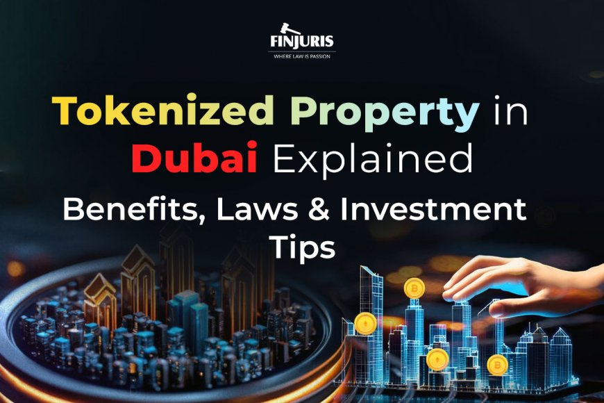 Tokenized Property in Dubai Explained: Benefits, Laws & Investment Tips