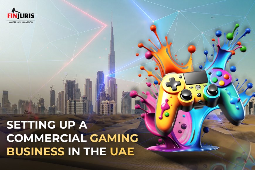 Setting Up a Commercial Gaming Business in the UAE