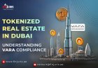 Tokenized Real Estate in Dubai: Understanding VARA Compliance