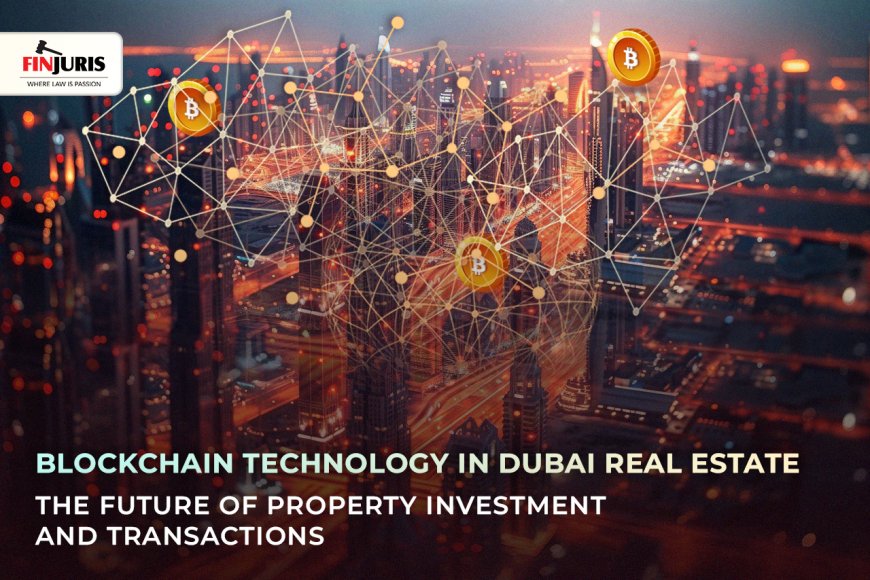 Blockchain Technology in Dubai Real Estate: The Future of Property Investment and Transactions
