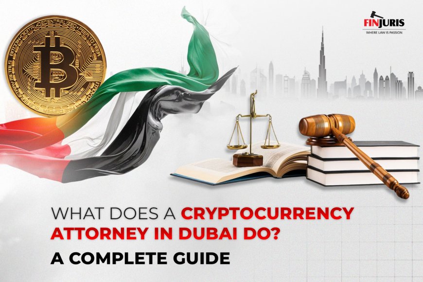 What Does a Cryptocurrency Attorney in Dubai Do? A Complete Guide