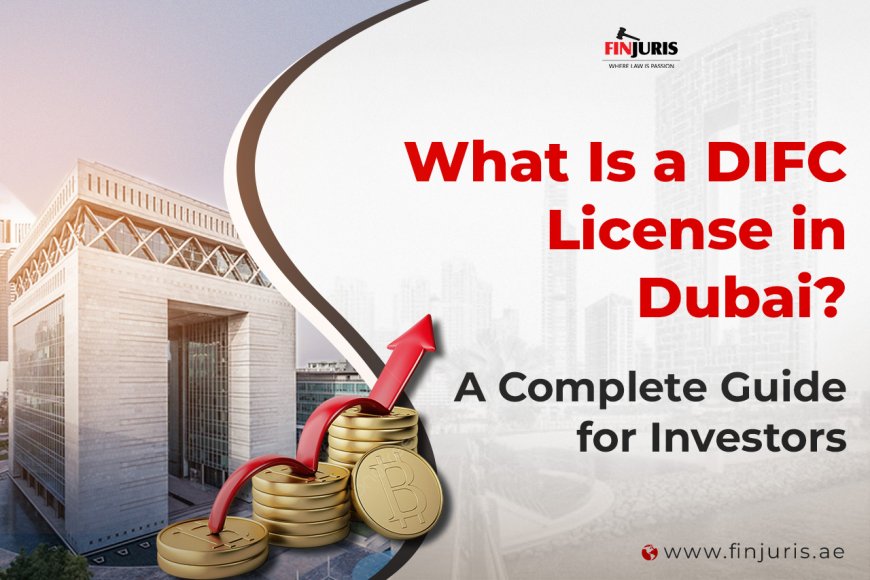What Is a DIFC License in Dubai? A Complete Guide for Investors