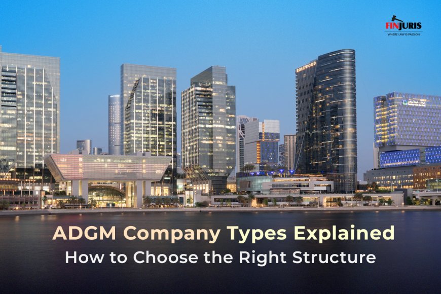 ADGM Company Types Explained: How to Choose the Right Structure
