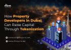 How Property Developers in Dubai Can Raise Capital Through Tokenization