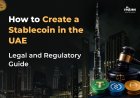 How to Create a Stablecoin in the UAE: Legal and Regulatory Guide