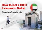 How to Get a DIFC License in Dubai: Step-by-Step Guide