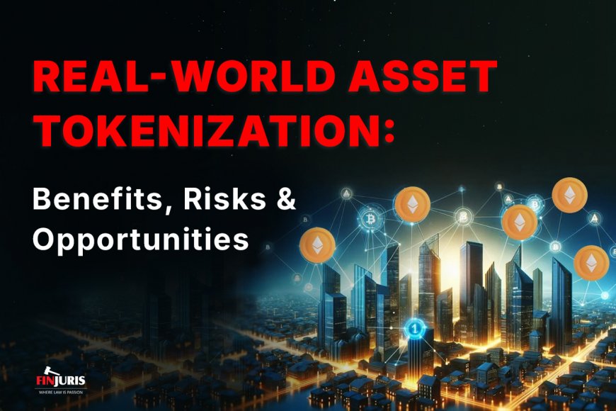 Real-World Asset Tokenization: Benefits, Risks & Opportunities